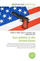 Agne F Vandome, John McBrewster, Frederic P. Miller, Agnes F. Vandome - Gun politics in the United States