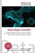 Susan F Marseken, Susan F. Marseken, Lambert M. Surhone, Miria T Timpledon, Miriam T. Timpledon - Naive Bayes Classifier