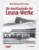 Klaus Bossig, Peter Lange - Die Anschlussbahn der Leuna-Werke