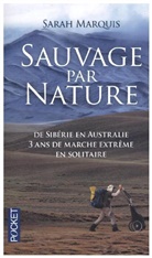 Sarah Marquis, Marquis Sarah - Sauvage par nature : de Sibérie en Australie : 3 ans de marche extrême en solitaire