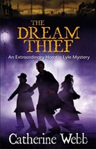 Catherine Webb - The Dream Thief: An Extraordinary Horatio Lyle Mystery