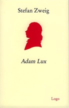 Stefan Zweig - Adam Lux. Zehn Bilder aus dem Leben eines deutschen Revolutionärs