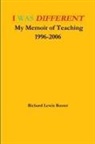 Richard Lewis Baxter - I Was Different My Memoir of Teaching 1996-2006