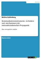 Bettina Kahlenberg - Kommunikationsinstrumente, -techniken und -mechanismen der nationalsozialistischen Propaganda
