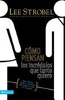 Lee Strobel - Cómo piensan los incrédulos que tanto quiero