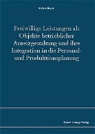 Stefan Meyer - Freiwillige Leistungen als Objekte betrieblicher Anreizgestaltung und ihre Integration in die Personal- und Produktionsplanung