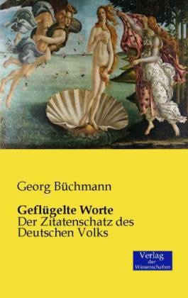 Georg Büchmann - Geflügelte Worte Der Zitatenschatz des Deutschen Volks