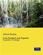 Alfred Brehm - Vom Nordpol zum Äquator
