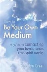 Carolyn Creel - How To Be Your Own Medium