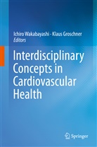 Groschner, Groschner, Klaus Groschner, Ichir Wakabayashi, Ichiro Wakabayashi - Interdisciplinary Concepts in Cardiovascular Health