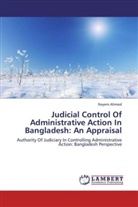Nayem Ahmed - Judicial Control Of Administrative Action In Bangladesh: An Appraisal