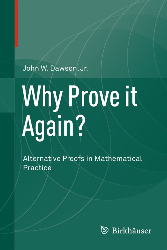 John W. Dawson, Jr. Dawson, John W Dawson Jr - Why Prove it Again? - Alternative Proofs in Mathematical Practice