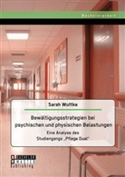 Sarah Wuttke - Bewältigungsstrategien bei psychischen und physischen Belastungen: Eine Analyse des Studiengangs "Pflege Dual"