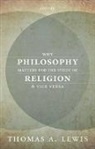 Thomas A. Lewis, Thomas A. (Professor of Religious Studies a Lewis, Thomas A. (Professor of Religious Studies and Associate Dean of Academic Affairs Lewis, Lewis Thomas A. - Why Philosophy Matters for the Study of Religion-And Vice Versa