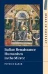 Patrick Baker - Italian Renaissance Humanism in the Mirror