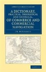 J. R. McCulloch, McCulloch J. R. - Dictionary, Practical, Theoretical and Historical, of Commerce and