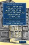 MALTHU THOMAS ROBER, Thomas Robert Malthus, Malthus Thomas Robert - Essay on Principle of Population, As It Affects Future Improvement
