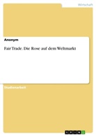Anonym, Anonymous - Fair Trade. Die Rose auf dem Weltmarkt