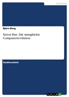 Björn Berg - Xerox Parc. Die missglückte Computerrevolution