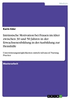 Karin Eder - Intrinsische Motivation bei Frauen im Alter zwischen 30 und 50 Jahren in der Erwachsenenbildung in der Ausbildung zur Heimhilfe