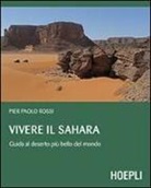 Pierpaolo Rossi - Vivere il Sahara. Guida al deserto pi&ugrave; bello del mondo