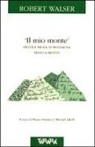 Robert Walser, M. Formica, M. Jakob - Il mio monte. Piccola prosa di montagna. Testo a fronte