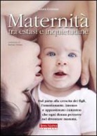 Laura Gutman - Maternità tra estasi e inquietudine. Dal parto alla crescita dei figli, l'emozionante, intenso e appassionato cammino che ogni donna percorre nel diventare mamma