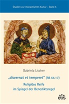 Gabriela Lischer - "discernat et temperet" (RB 64,17) Religiöse Reife im Spiegel der Benediktsregel
