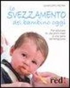 Gianfilippo Pietra - Lo svezzamento del bambino oggi. Per educare fin dai primi mesi a una sana alimentazione