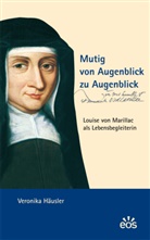Veronika Häusler - Mutig von Augenblick zu Augenblick - Louise von Marillac als Lebensbegleiterin
