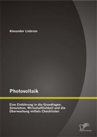 Alexander Liebram - Photovoltaik: Eine Einführung in die Grundlagen, Simulation, Wirtschaftlichkeit und die Überwachung mittels Checklisten