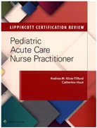 Catherine Haut, Haut Catherine, Andrea Kline, Andrea M. Kline, Andrea M. Haut Kline, Andrea M. Kline-Tilford... - Lippincott Certification Review: Pediatric Acute Care Nurse