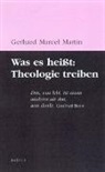 Gerhard Marcel Martin - Was es heißt: Theologie treiben