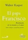 Walter Kasper - El Papa Francisco : revolución de la ternura y el amor