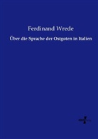 Ferdinand Wrede - Über die Sprache der Ostgoten in Italien