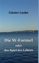Günter Laube - Die W-Formel oder das Spiel des Lebens