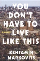 Benjamin Markovits - You Don't Have to Live Like This