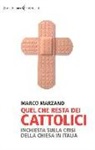 Marco Marzano - Quel che resta dei cattolici. Inchiesta sulla crisi della Chiesa in Italia