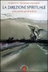 Francisco Fernández Carvajal - La direzione spirituale. Come, perché, per chi & da chi