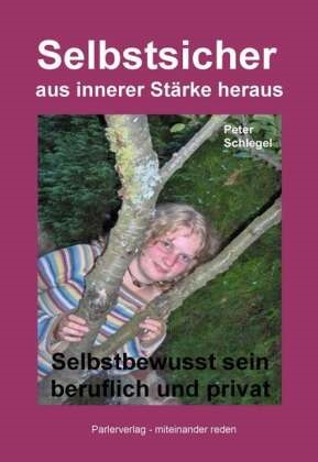 Peter Schlegel - Selbstsicher aus innerer Stärke heraus - Selbstbewusst sein beruflich und privat