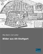 Ma Bach, Max Bach, Lotter, Lotter, Carl Lotter - Bilder aus Alt-Stuttgart