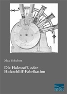 Max Schubert - Die Holzstoff- oder Holzschliff-Fabrikation