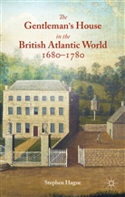 S Hague, S. Hague, Stephen Hague - Gentleman''s House in the British Atlantic World 1680-1780