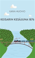 Ilkka Huovio - Keisarin Kesäjuna 1876