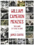 James Curtis - William Cameron Menzies : The Shape of Films to Come