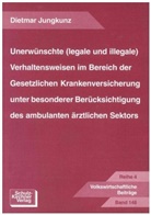 Diethmar Jungkunz, Dietmar Jungkunz - Unerwünschte (legale und illegale) Verhaltensweisen im Bereich der Gesetzlichen Krankenversicherung unter besonderer Berücksichtigung des ambulanten ärztlichen Sektors