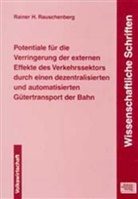 Rainer H Rauschenberg, Rainer H. Rauschenberg - Potentiale für die Verringerung der externen Effekte des Verkehrssektors durch einen dezentralisierten und automatisierten Gütertransport der Bahn