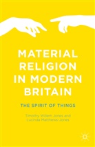 Timothy Willem Matthews-Jones Jones, Timothy Willem Jones, Matthews-Jones, Matthews-Jones, Lucinda Matthews-Jones, Timoth Willem Jones... - Material Religion in Modern Britain