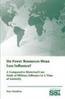 U. S. Army War College, Strategic Studies Institute, Mary Manjikian - Do Fewer Resources Mean Less Influence? a Comparative Historical Case Study of Military Influence in a Time of Austerity