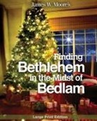 James W Moore, James W. Moore - Finding Bethlehem in the Midst of Bedlam - Large Print